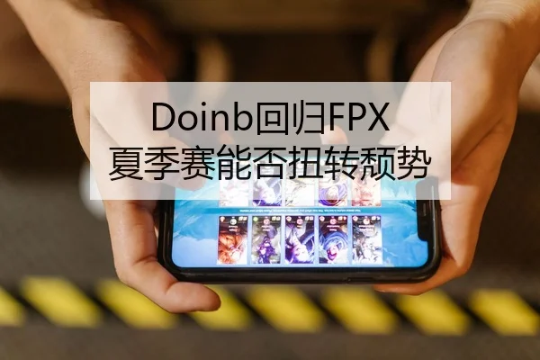 Doinb回归FPX 夏季赛能否扭转颓势